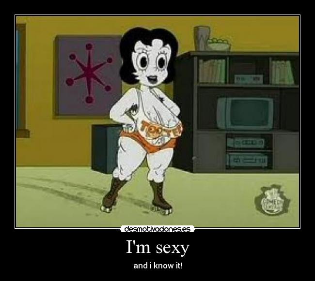 Im sexy - and i know it!
