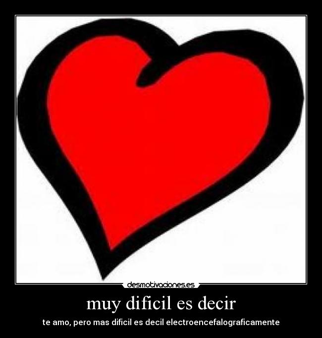 muy dificil es decir -