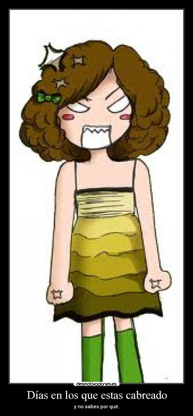 Días en los que estas cabreado - y no sabes por qué.