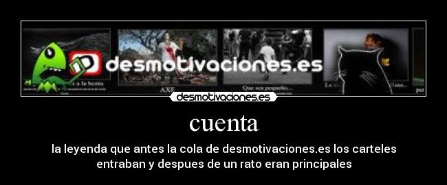 cuenta - la leyenda que antes la cola de desmotivaciones.es los carteles
entraban y despues de un rato eran principales