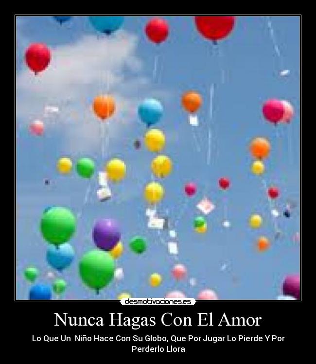 Nunca Hagas Con El Amor - Lo Que Un  Niño Hace Con Su Globo, Que Por Jugar Lo Pierde Y Por Perderlo Llora