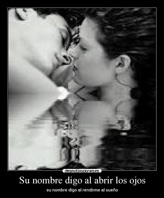 Su nombre digo al abrir los ojos - su nombre digo al rendirme al sueño