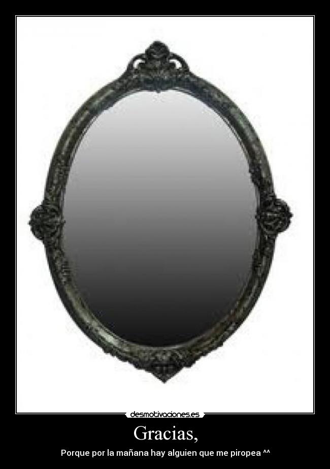 Gracias, - Porque por la mañana hay alguien que me piropea ^^