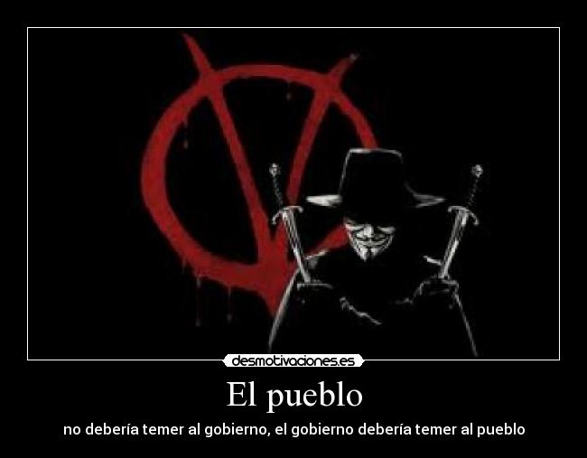 El pueblo - no debería temer al gobierno, el gobierno debería temer al pueblo