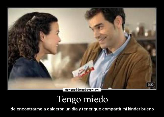 Tengo miedo - de encontrarme a calderon un dia y tener que compartir mi kinder bueno