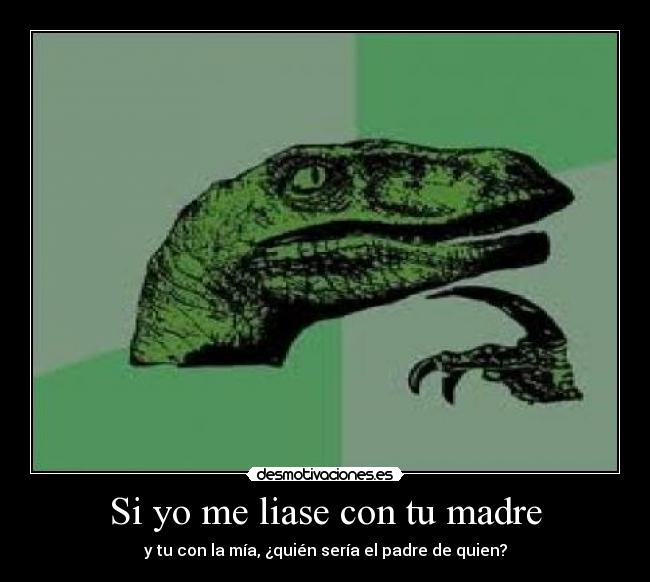 carteles madre filosoraptor duda existencial desmotivaciones