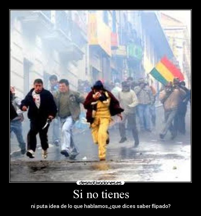 Si no tienes - ni puta idea de lo que hablamos,¿que dices saber flipado?