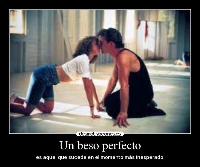 Un beso perfecto - es aquel que sucede en el momento más inesperado.
