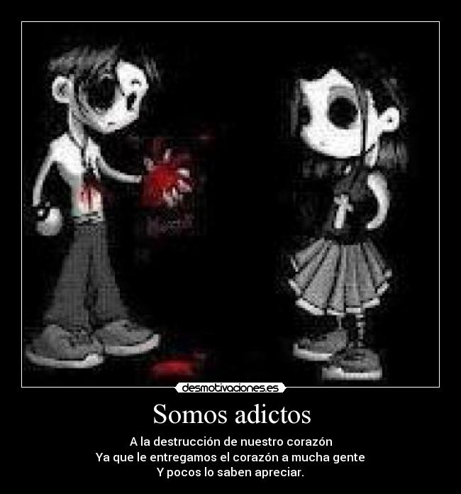 Somos adictos - A la destrucción de nuestro corazón
Ya que le entregamos el corazón a mucha gente
Y pocos lo saben apreciar.