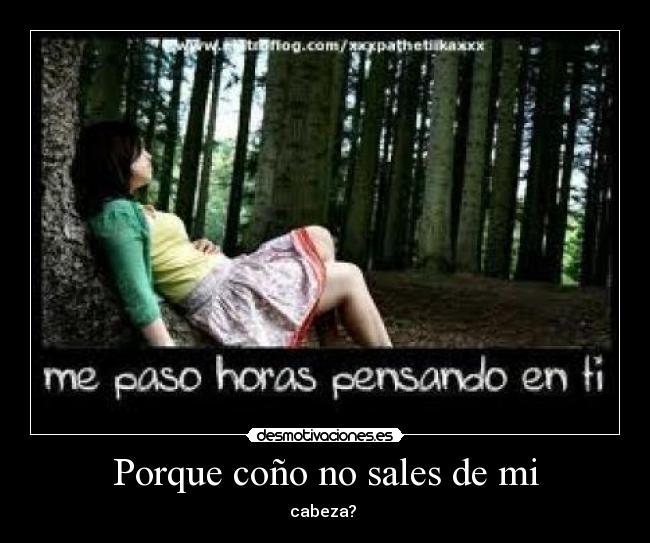 Porque coño no sales de mi -