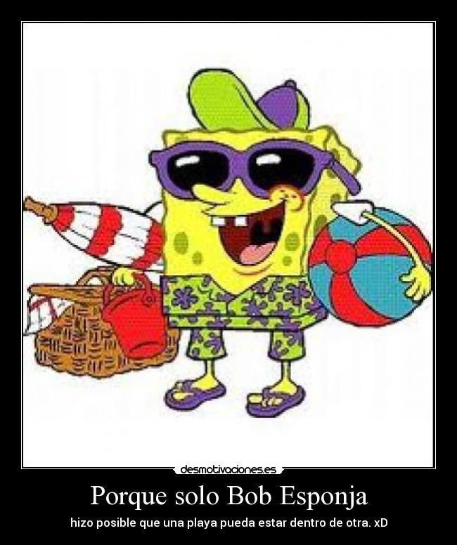 Porque solo Bob Esponja - hizo posible que una playa pueda estar dentro de otra. xD