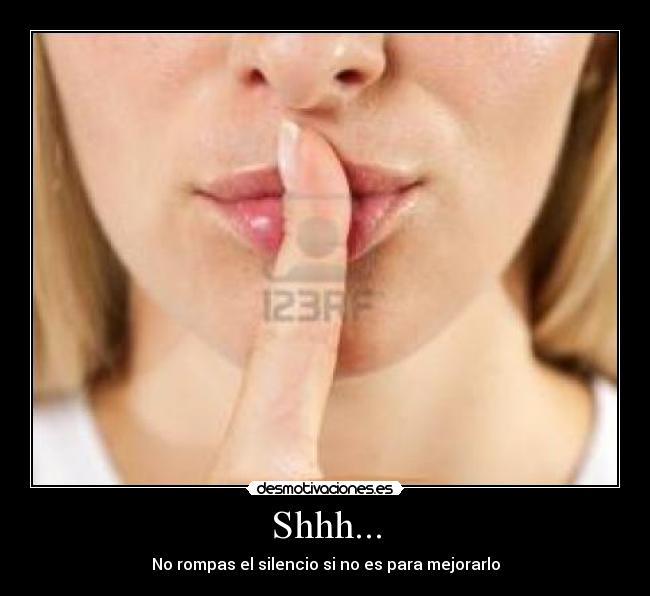 Shhh... - No rompas el silencio si no es para mejorarlo