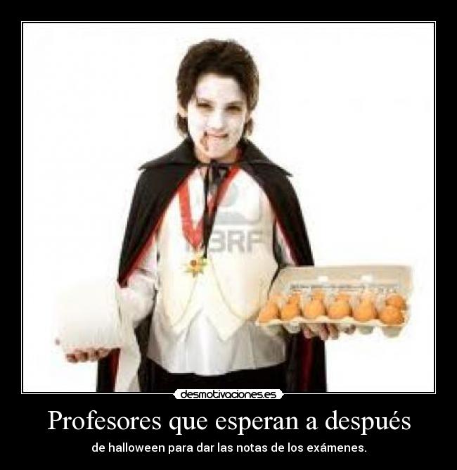 Profesores que esperan a después - de halloween para dar las notas de los exámenes.