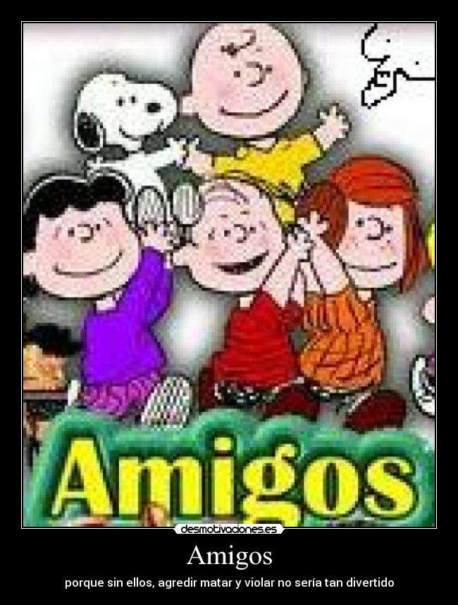 Amigos - porque sin ellos, agredir matar y violar no sería tan divertido