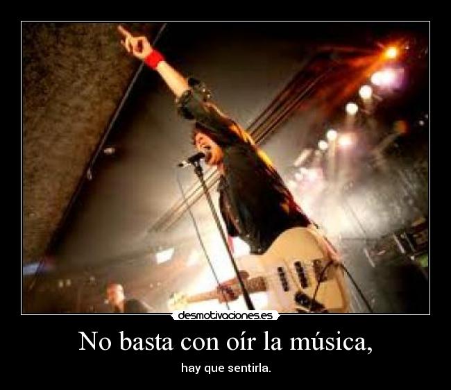 No basta con oír la música, - hay que sentirla.