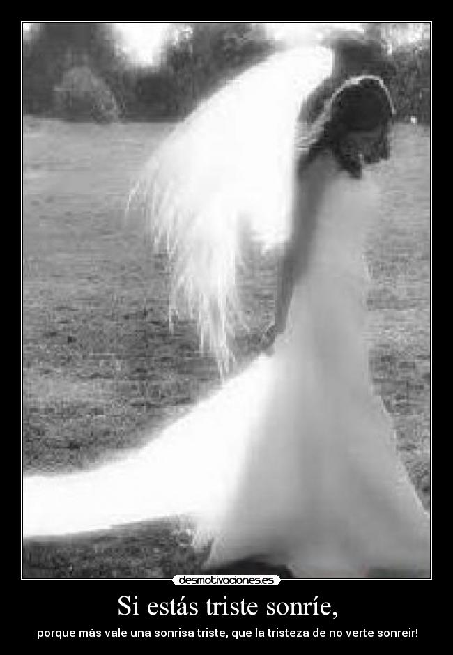 Si estás triste sonríe, -