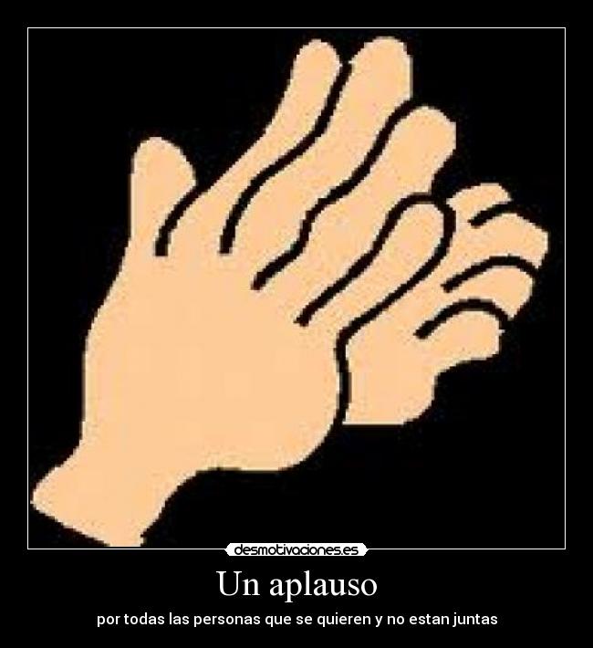 Un aplauso - por todas las personas que se quieren y no estan juntas