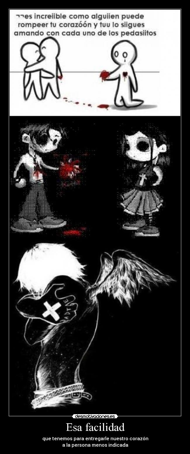 Esa facilidad - que tenemos para entregarle nuestro corazón
a la persona menos indicada