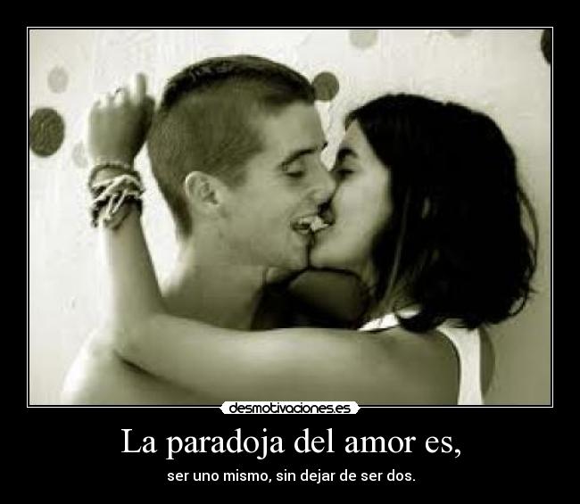 La paradoja del amor es, - 
