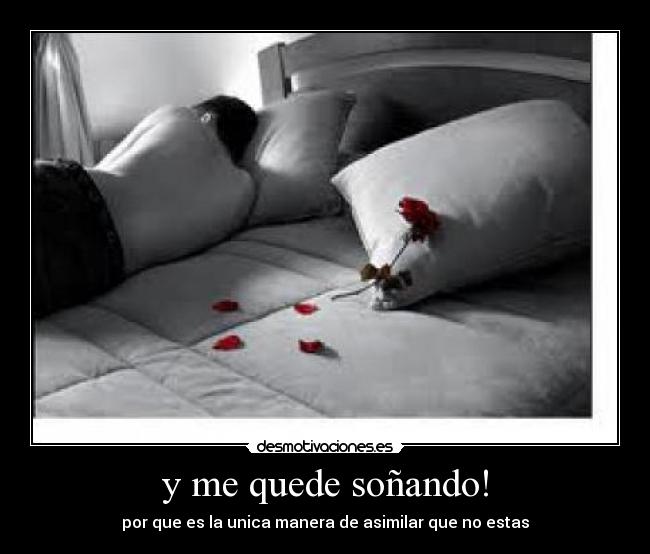 y me quede soñando! -