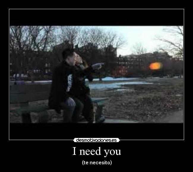 I need you - (te necesito)