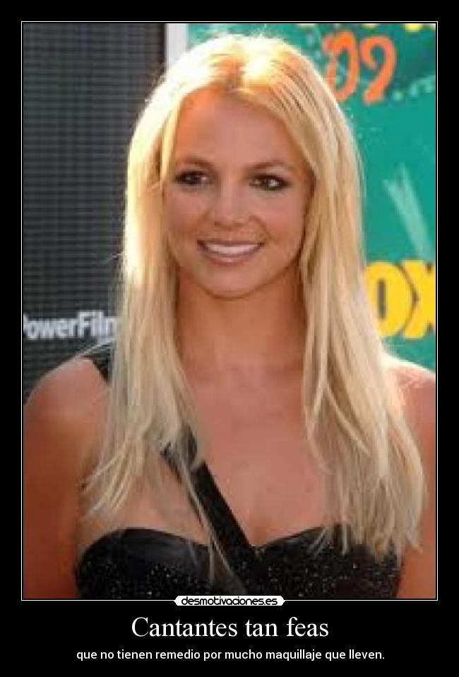 Cantantes tan feas - que no tienen remedio por mucho maquillaje que lleven.
