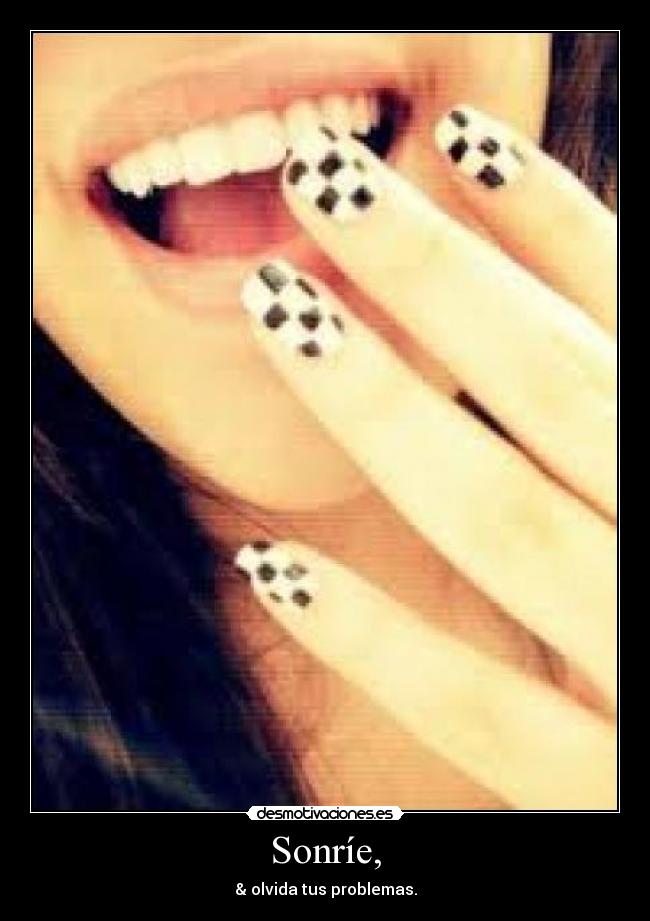 Sonríe, - & olvida tus problemas.