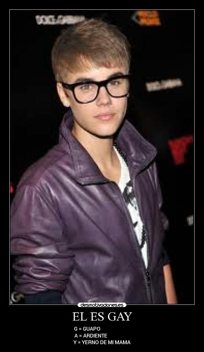 EL ES GAY - G = GUAPO
A = ARDIENTE
Y = YERNO DE MI MAMA