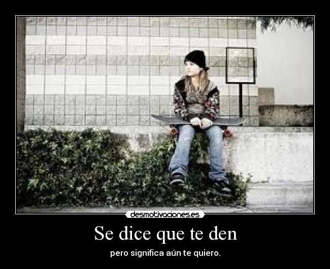 Se dice que te den - pero significa aún te quiero.