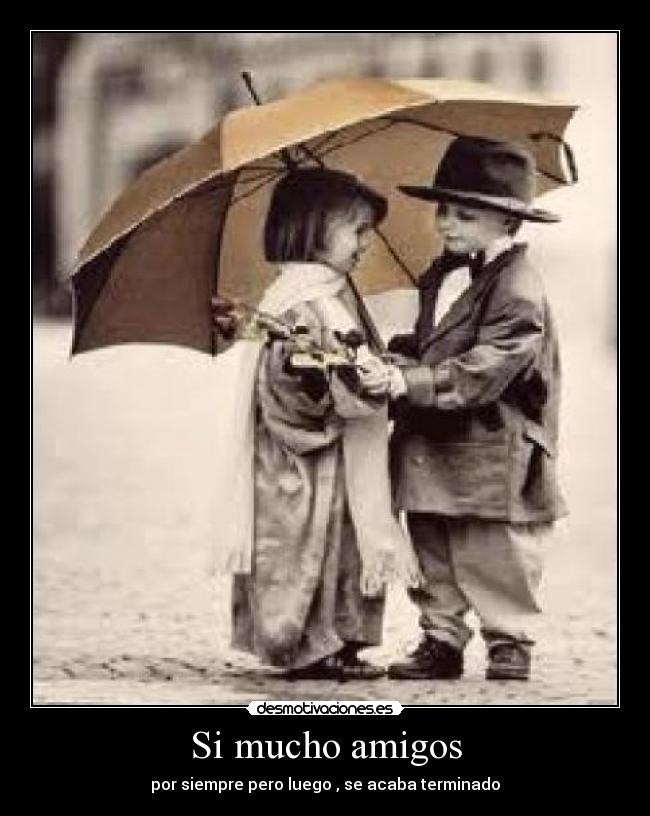 Si mucho amigos - por siempre pero luego , se acaba terminado