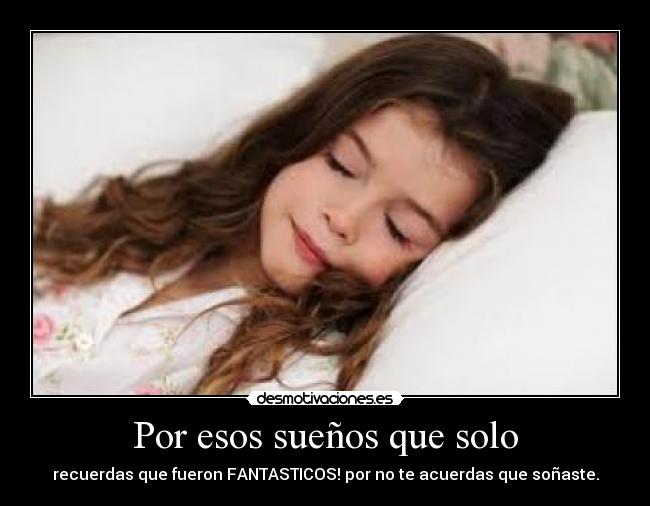 Por esos sueños que solo - recuerdas que fueron FANTASTICOS! por no te acuerdas que soñaste.