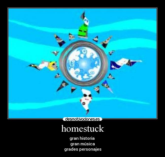 homestuck - gran historia 
gran música
grades personajes