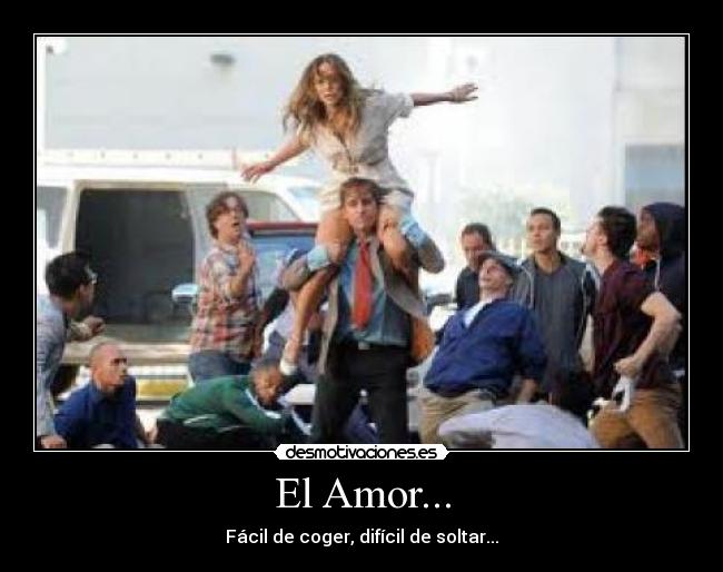 El Amor... - Fácil de coger, difícil de soltar...