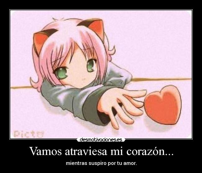 Vamos atraviesa mi corazón... - 