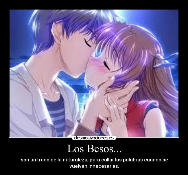 Los Besos... - son un truco de la naturaleza, para callar las palabras cuando se
vuelven innecesarias.