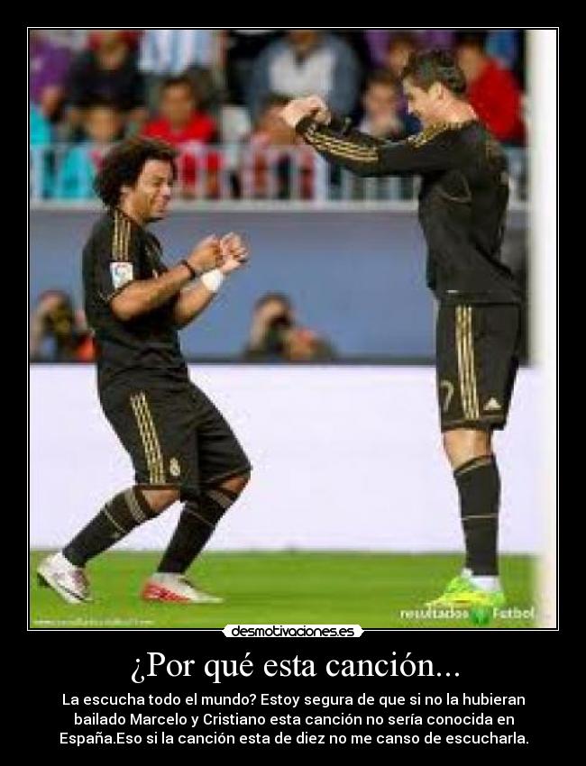 ¿Por qué esta canción... - La escucha todo el mundo? Estoy segura de que si no la hubieran
bailado Marcelo y Cristiano esta canción no sería conocida en
España.Eso si la canción esta de diez no me canso de escucharla.