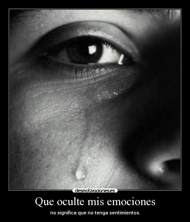 Que oculte mis emociones - no significa que no tenga sentimientos.