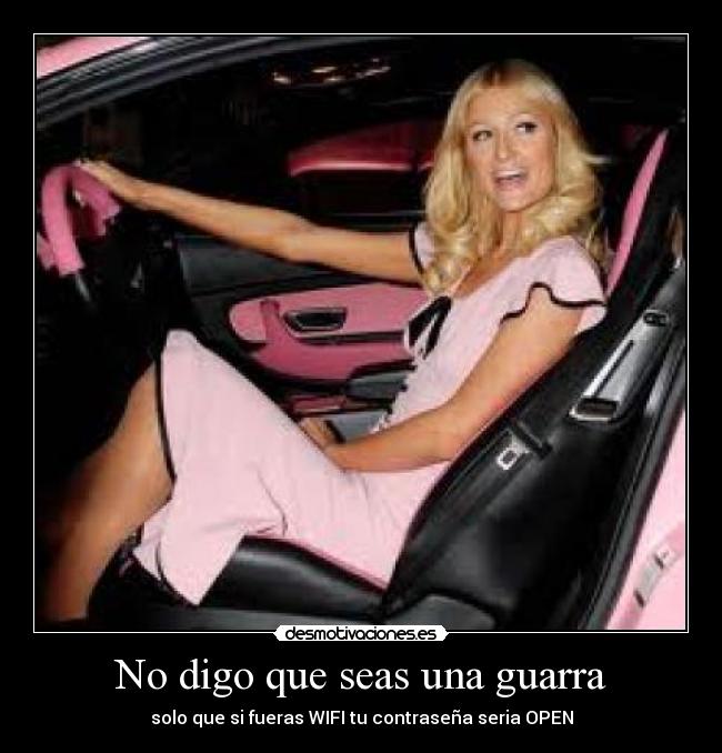 No digo que seas una guarra -