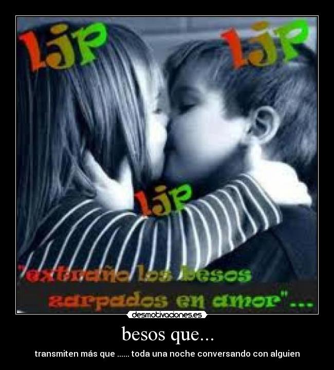 besos que... - transmiten más que ...... toda una noche conversando con alguien