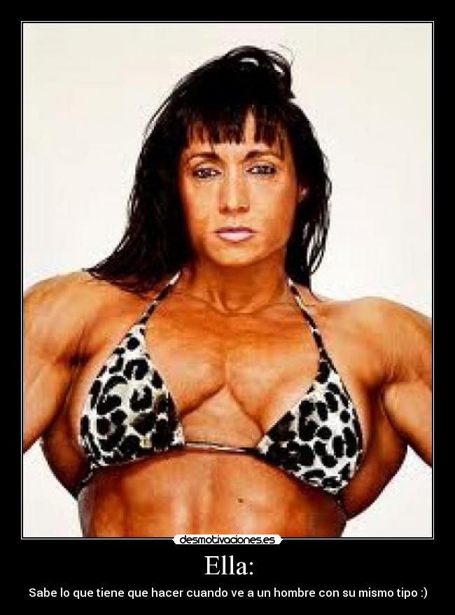 Ella: - Sabe lo que tiene que hacer cuando ve a un hombre con su mismo tipo :)
