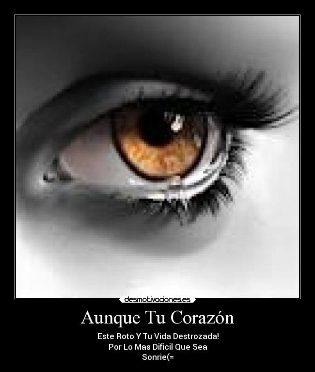 Aunque Tu Corazón - Este Roto Y Tu Vida Destrozada!
Por Lo Mas Dificil Que Sea
Sonrie(=
