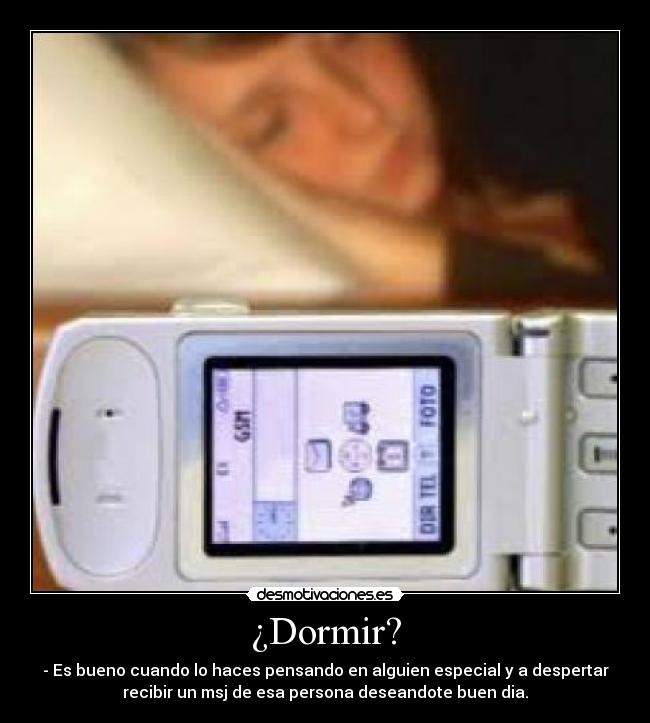 ¿Dormir? - - Es bueno cuando lo haces pensando en alguien especial y a despertar
recibir un msj de esa persona deseandote buen dia.