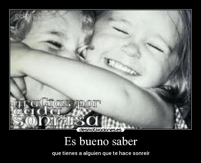 Es bueno saber - que tienes a alguien que te hace sonreír