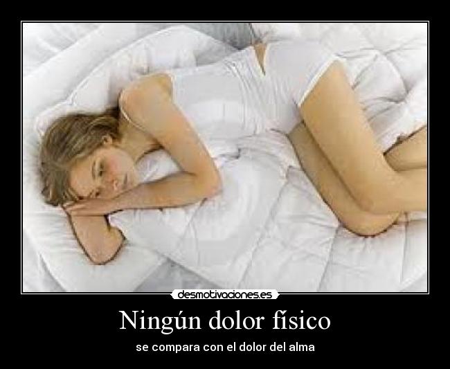 Ningún dolor físico - se compara con el dolor del alma
