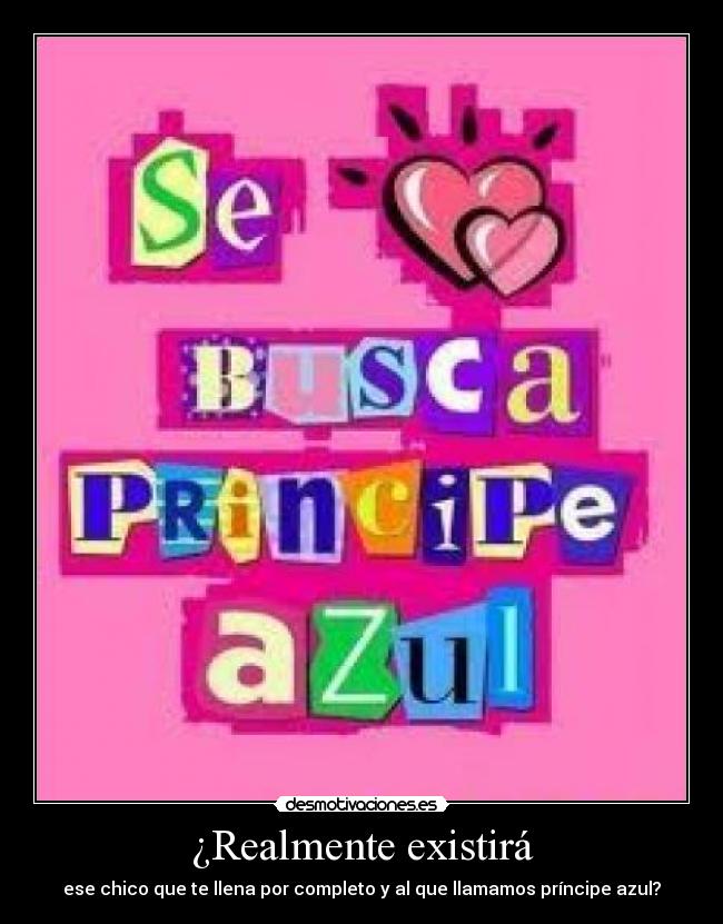 ¿Realmente existirá - ese chico que te llena por completo y al que llamamos príncipe azul?