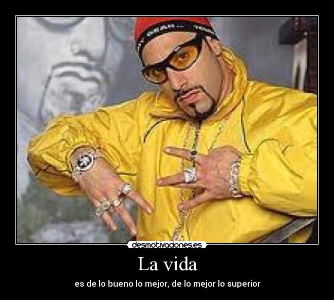 La vida - es de lo bueno lo mejor, de lo mejor lo superior