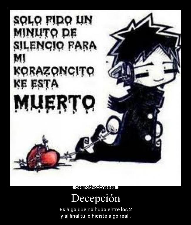Decepción - Es algo que no hubo entre los 2
y al final tu lo hiciste algo real..