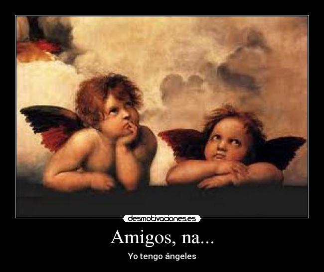 Amigos, na... - Yo tengo ángeles