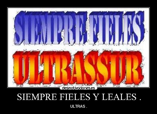 SIEMPRE FIELES Y LEALES . - ULTRAS .
