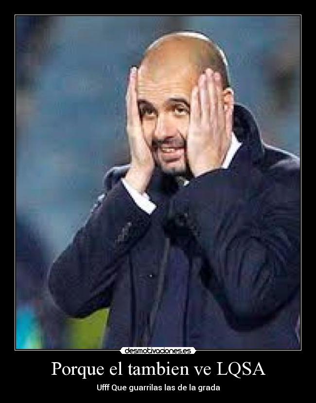 Porque el tambien ve LQSA - Ufff Que guarrilas las de la grada